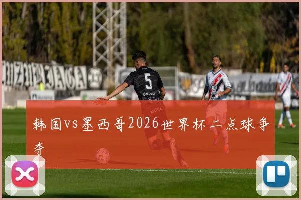 韩国vs墨西哥2026世界杯二点球争夺