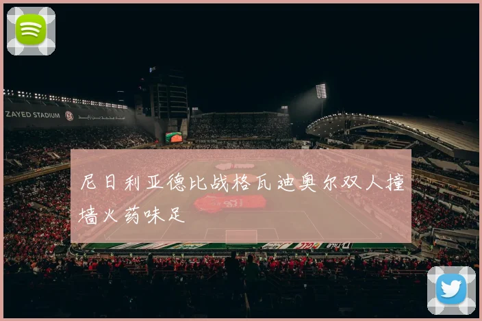 尼日利亚德比战格瓦迪奥尔双人撞墙火药味足