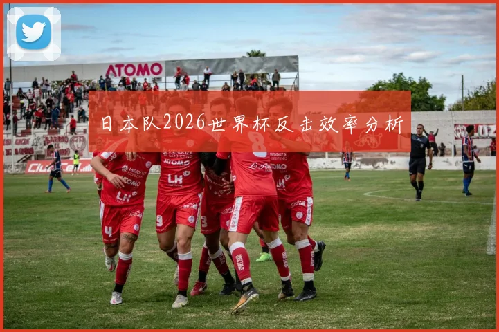 日本队2026世界杯反击效率分析