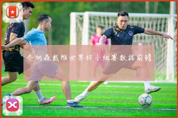 乔纳森戴维世界杯小组赛数据前瞻