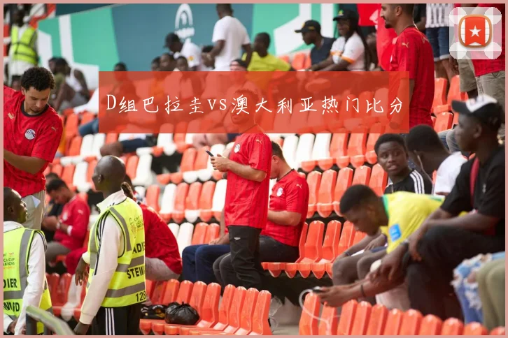 D组巴拉圭vs澳大利亚热门比分
